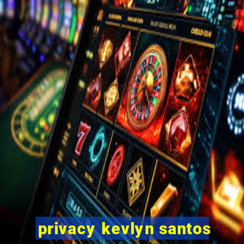 privacy kevlyn santos